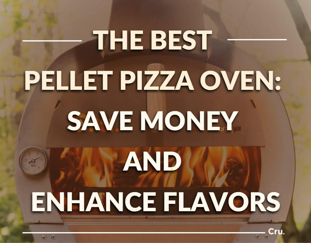 The Best Pellet Pizza Ovens Save Money and Enhance Flavors Cru Ovens